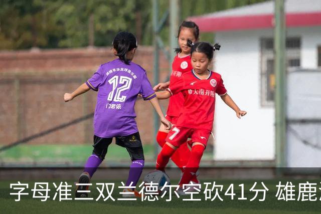 字母准三双兰德尔空砍41分 雄鹿淘汰尼克斯